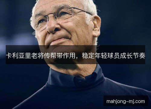卡利亚里老将传帮带作用，稳定年轻球员成长节奏